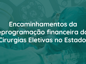 Encaminhamentos da reprogramação financeira das Cirurgias Eletivas no Estado