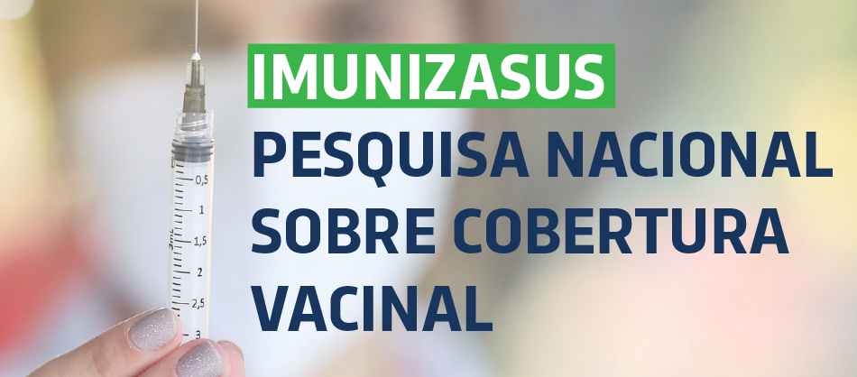 IMUNIZASUS – Pesquisa Nacional sobre a Cobertura Vacinal