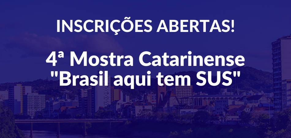 INSCRIÇÕES ABERTAS – 4ª MOSTRA CATARINENSE “BRASIL, AQUI TEM SUS”